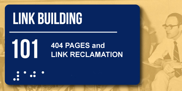 Link Building 101: 404 Pages & Link Reclamation